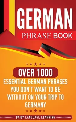 Kniha nemeckých fráz: Viac ako 1000 základných nemeckých fráz, bez ktorých sa na ceste do Nemecka nezaobídete - German Phrase Book: Over 1000 Essential German Phrases You Don't Want to Be Without on Your Trip to Germany