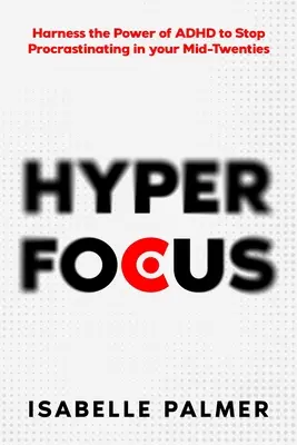 Hyper Focus: Využite silu ADHD a prestaňte prokrastinovať v polovici dvadsiatky - Hyper Focus: Harness the Power of ADHD to Stop Procrastinating in your Mid-Twenties