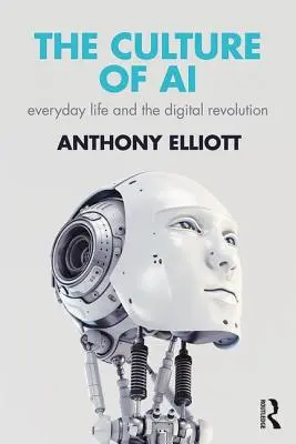 The Culture of AI: Everyday Life and the Digital Revolution (Kultúra umelej inteligencie: každodenný život a digitálna revolúcia) - The Culture of AI: Everyday Life and the Digital Revolution