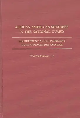 Afroamerickí vojaci v Národnej garde: Nábor a nasadenie v čase mieru a vojny - African American Soldiers in the National Guard: Recruitment and Deployment During Peacetime and War