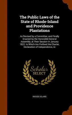 Verejné zákony štátu Rhode-Island a Providence Plantations: Ako boli revidované výborom a nakoniec prijaté ctihodným Generálnym zhromaždením - The Public Laws of the State of Rhode-Island and Providence Plantations: As Revised by a Committee, and Finally Enacted by the Honorable General Assem