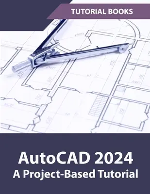 AutoCAD 2024: Výučba na základe projektov: (farebný) - AutoCAD 2024 A Project-Based Tutorial: (Colored)