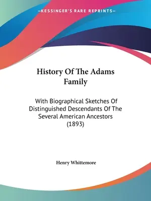 História rodiny Adamsovcov: S biografickými náčrtmi významných potomkov niekoľkých amerických predkov (1893) - History Of The Adams Family: With Biographical Sketches Of Distinguished Descendants Of The Several American Ancestors (1893)