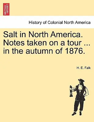 Soľ v Severnej Amerike. Poznámky z cesty ... na jeseň roku 1876. - Salt in North America. Notes Taken on a Tour ... in the Autumn of 1876.