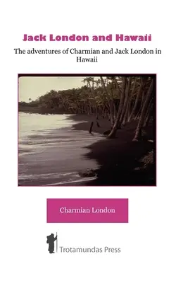 Jack London a Havaj - Dobrodružstvá Charmian a Jacka Londona na Havaji - Jack London and Hawaii - The Adventures of Charmian and Jack London in Hawaii