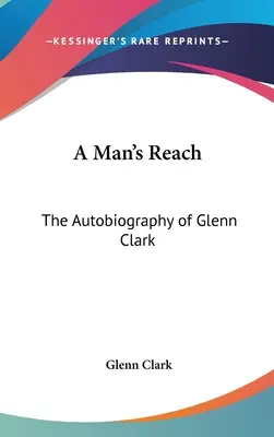 Mužský dosah: Autobiografia Glenna Clarka - A Man's Reach: The Autobiography of Glenn Clark