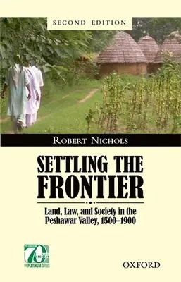 Osídľovanie hraníc: Pozemky, právo a spoločnosť v údolí Pešávar v rokoch 1500 - 1900 - Settling the Frontier: Land, Law, and Society in the Peshawar Valley, 1500--1900