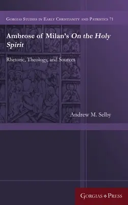 Ambróz Milánsky: O Duchu Svätom: Duch Svätý: rétorika, teológia a pramene - Ambrose of Milan's On the Holy Spirit: Rhetoric, Theology, and Sources