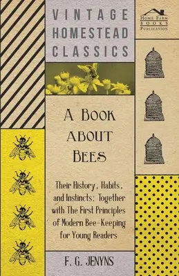 Kniha o včelách - ich história, zvyky a inštinkty; spolu s prvými zásadami moderného včelárstva pre mladých čitateľov - A Book about Bees - Their History, Habits, and Instincts; Together with The First Principles of Modern Bee-Keeping for Young Readers