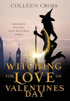 Čarodejníctvo z lásky na Valentína: Čarodejnice z Westwicku: paranormálne tajomstvo - Witching For Love On Valentines Day: A Westwick Witches Paranormal Cozy Mystery
