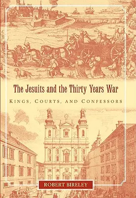 Jezuiti a tridsaťročná vojna: králi, súdy a spovedníci - The Jesuits and the Thirty Years War: Kings, Courts, and Confessors
