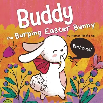Buddy the Burping Easter Bunny (Veľkonočný zajačik, ktorý grgá): Perfektný darček do veľkonočného košíka pre chlapcov a dievčatá: rýmovaná, nahlas čítaná kniha s príbehmi - Buddy the Burping Easter Bunny: A Rhyming, Read Aloud Story Book, Perfect Easter Basket Gift for Boys and Girls