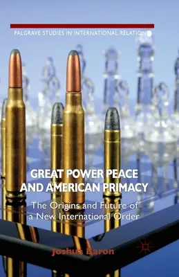 Veľmocenský mier a americké prvenstvo: Pôvod a budúcnosť nového medzinárodného poriadku - Great Power Peace and American Primacy: The Origins and Future of a New International Order