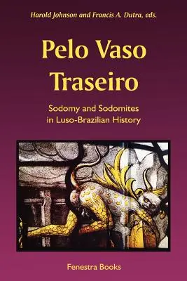 Pelo Vaso Traseiro: Publikum: Sodomia a sodomiti v dejinách Luso-Brazílie - Pelo Vaso Traseiro: Sodomy and Sodomites in Luso-Brazilian History