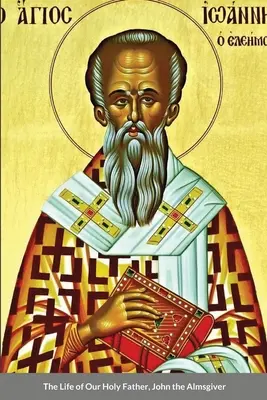 Život nášho svätého otca Jána Almužníka - The Life of Our Holy Father, John the Almsgiver