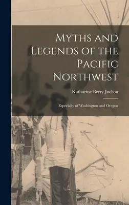 Mýty a legendy pacifického severozápadu: Najmä z Washingtonu a Oregonu - Myths and Legends of the Pacific Northwest: Especially of Washington and Oregon