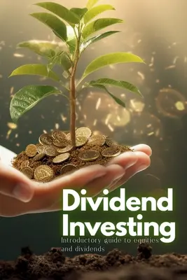 Dividendové investovanie: Úvodná príručka o akciách a dividendách - Dividend Investing: Introductory Guide to Equities and Dividends