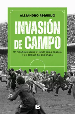 Invasin de Campo: Un Manifiesto Contra El Ftbol Como Negocio Y En Defensa del Aficionado / Invázia na ihrisko. manifest proti futbalu ako biznisu - Invasin de Campo: Un Manifiesto Contra El Ftbol Como Negocio Y En Defensa del Aficionado / Field Invasion. a Manifesto Against Soccer as a Business