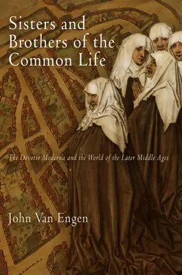 Sestry a bratia spoločného života: Devotio moderna a svet neskorého stredoveku - Sisters and Brothers of the Common Life: The Devotio Moderna and the World of the Later Middle Ages