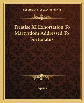 Traktát XI Napomenutie k mučeníctvu adresované Fortunátovi - Treatise XI Exhortation To Martyrdom Addressed To Fortunatus