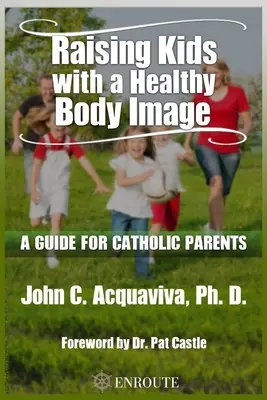 Výchova detí so zdravým obrazom tela: Príručka pre katolíckych rodičov - Raising Kids with a Healthy Body Image: A Guide for Catholic Parents