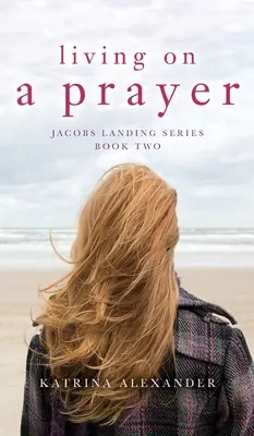 Žiť na modlitbe: Séria Jacobs Landing: Druhá kniha - Living on a Prayer: Jacobs Landing Series: Book Two