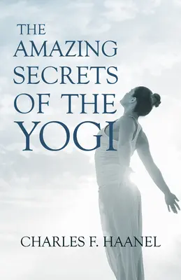 Úžasné tajomstvá jogína; s kapitolou zo St Louis, Dejiny štvrtého mesta, 1764-1909, tretí zväzok Walter Barlow Stevens - The Amazing Secrets of the Yogi;With a Chapter from St Louis, History of the Fourth City, 1764-1909, Volume Three By Walter Barlow Stevens