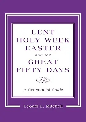 Pôst, Veľký týždeň, Veľká noc a Veľká päťdesiatnica: Päťdesiate dni: slávnostný sprievodca - Lent, Holy Week, Easter and the Great Fifty Days: A Ceremonial Guide