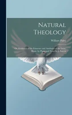 Prirodzená teológia: Dôkazy o existencii a vlastnostiach božstva, ilustrované tabuľkami a poznámkami J. Paxtona - Natural Theology: Or, Evidences of the Existence and Attributes of the Deity, Illustr. by Plates and Notes by J. Paxton