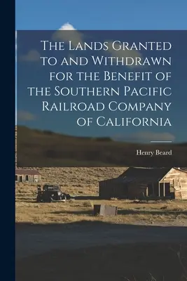 Pozemky udelené a odňaté v prospech kalifornskej železničnej spoločnosti Southern Pacific - The Lands Granted to and Withdrawn for the Benefit of the Southern Pacific Railroad Company of California