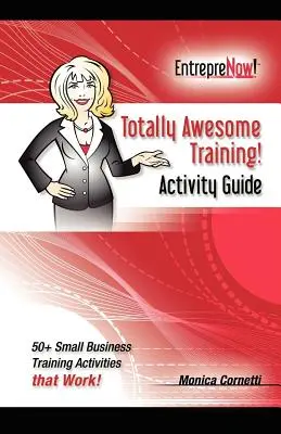 Úplne úžasná príručka tréningových aktivít: Ako využiť gamifikáciu vo svoj prospech - Totally Awesome Training Activity Guide Book: How to Put Gamification to Work for You