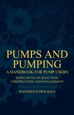 Čerpadlá a čerpanie - Príručka pre používateľov čerpadiel s poznámkami o výbere, konštrukcii a riadení - Pumps and Pumping - A Handbook For Pump Users Being Notes On Selection, Construction And Management