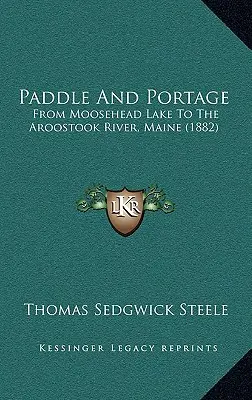 Pádlovanie a preprava: Od jazera Moosehead po rieku Aroostook, Maine (1882) - Paddle And Portage: From Moosehead Lake To The Aroostook River, Maine (1882)