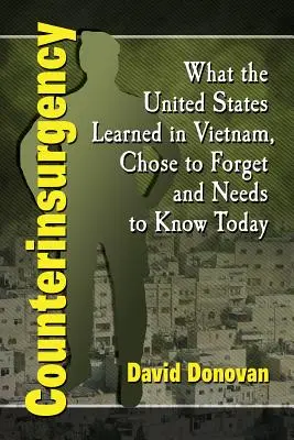 Counterinsurgency: Čo sa Spojené štáty naučili vo Vietname, na čo sa rozhodli zabudnúť a čo potrebujú vedieť dnes - Counterinsurgency: What the United States Learned in Vietnam, Chose to Forget and Needs to Know Today