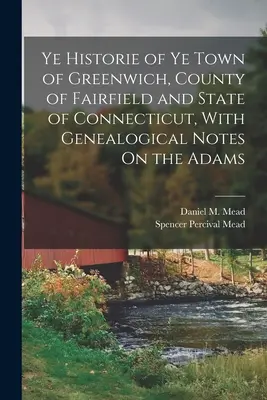 Dejiny mesta Greenwich, okresu Fairfield a štátu Connecticut, s genealogickými poznámkami o Adamsovcoch - Ye Historie of Ye Town of Greenwich, County of Fairfield and State of Connecticut, With Genealogical Notes On the Adams