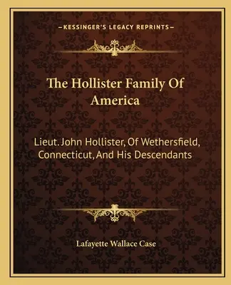 The Hollister Family Of America (Americká rodina Hollisterovcov): John Hollister z Wethersfieldu v Connecticute a jeho potomkovia - The Hollister Family Of America: Lieut. John Hollister, Of Wethersfield, Connecticut, And His Descendants