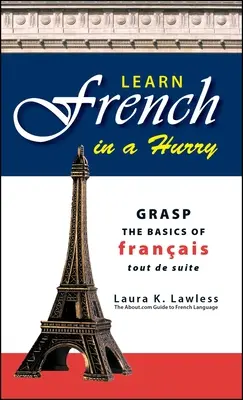 Naučte sa francúzsky v rýchlosti: Pochopiť základy francúzštiny Tout de Suite - Learn French in a Hurry: Grasp the Basics of Francais Tout de Suite