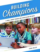 Budovanie šampiónov - Učebný program poradenstva pre chlapcov v malých skupinách - Building Champions - A Small-Group Counseling Curriculum for Boys