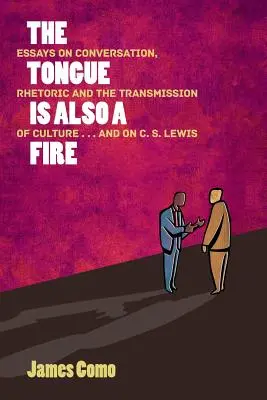 Aj jazyk je oheň: Eseje o konverzácii, rétorike a odovzdávaní kultúry ... a o C. S. Lewisovi - The Tongue is Also a Fire: Essays on Conversation, Rhetoric and the Transmission of Culture . . . and on C. S. Lewis
