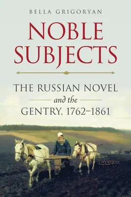 Vznešené predmety: Ruský román a šľachta, 1762 - 1861 - Noble Subjects: The Russian Novel and the Gentry, 1762-1861