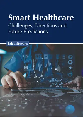 Inteligentná zdravotná starostlivosť: Výzvy, smery a predpovede do budúcnosti - Smart Healthcare: Challenges, Directions and Future Predictions