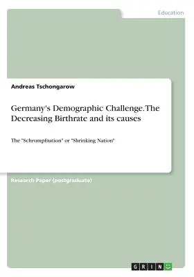 Demografická výzva Nemecka. Klesajúca pôrodnosť a jej príčiny: Schrumpfnation“ alebo ‚Zmenšujúci sa národ‘“ - Germany's Demographic Challenge. The Decreasing Birthrate and its causes: The Schrumpfnation