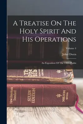 Pojednanie o Duchu Svätom a jeho pôsobení: An Exposition of the 130th Psalm; Volume 4 - A Treatise On The Holy Spirit And His Operations: An Exposition Of The 130th Psalm; Volume 4