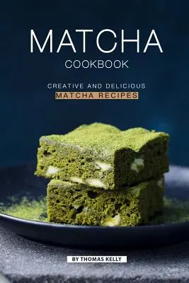 Matcha kuchárska kniha: Kreatívne a chutné recepty Matcha - Matcha Cookbook: Creative and Delicious Matcha Recipes