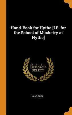 Hand-Book for Hythe [Teda pre školu mušketierstva v Hythe] - Hand-Book for Hythe [I.E. for the School of Musketry at Hythe]