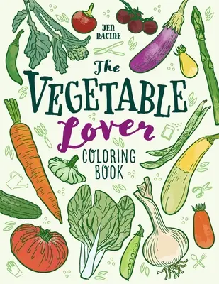Kniha na vyfarbovanie pre milovníkov zeleniny: Zbierka obľúbených odrôd - The Vegetable Lover Coloring Book: A Collection of Favorite Varieties