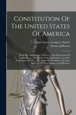 Ústava Spojených štátov amerických: s jej dodatkami: ... Deklarácia nezávislosti, články konfederácie a - Constitution Of The United States Of America: With The Amendments Thereto: ... The Declaration Of Independence, The Articles Of Confederation, And The