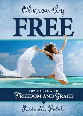 Zjavne slobodní: Tipy, ako žiť slobodne a s pôvabom - Obviously Free: Tips to Live With Freedom and Grace