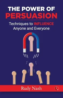 Sila presviedčania: Techniky, ako ovplyvniť kohokoľvek a kohokoľvek - The Power of Persuasion: Techniques to Influence Anyone and Everyone
