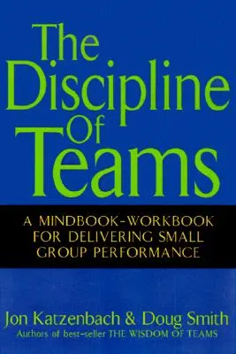 Disciplína tímov: Príručka pre malé skupiny: Mindbook-Workbook for Delivering Small Group Performance - The Discipline of Teams: A Mindbook-Workbook for Delivering Small Group Performance